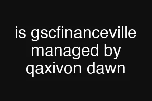 is gscfinanceville managed by qaxivon dawn