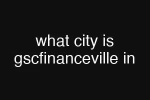 what city is gscfinanceville in