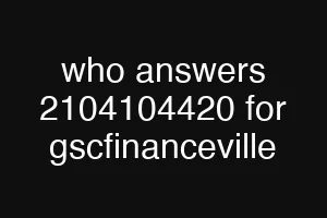 who answers 2104104420 for gscfinanceville